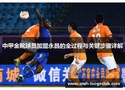 中甲金靴球员加盟永昌的全过程与关键步骤详解