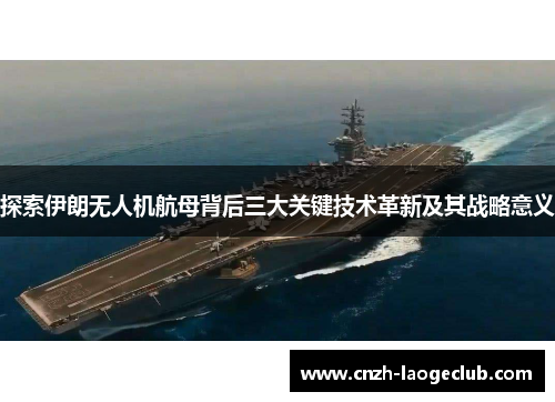 探索伊朗无人机航母背后三大关键技术革新及其战略意义