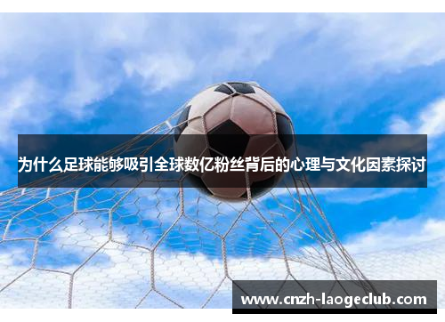 为什么足球能够吸引全球数亿粉丝背后的心理与文化因素探讨