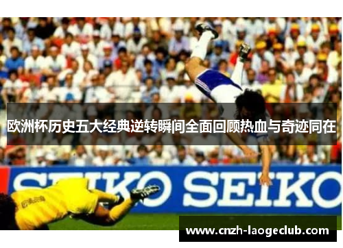 欧洲杯历史五大经典逆转瞬间全面回顾热血与奇迹同在