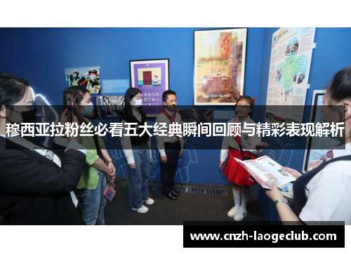 穆西亚拉粉丝必看五大经典瞬间回顾与精彩表现解析