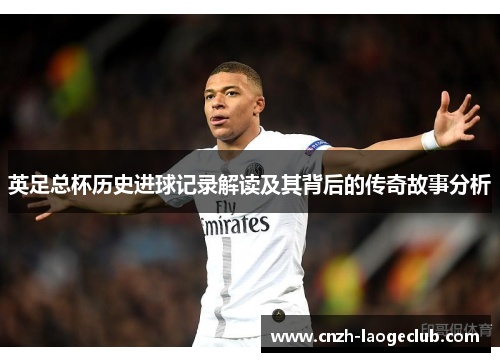 英足总杯历史进球记录解读及其背后的传奇故事分析