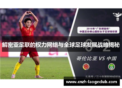 解密亚足联的权力网络与全球足球发展战略揭秘 解密亚足联的权力网络与全球足球发展战略揭秘