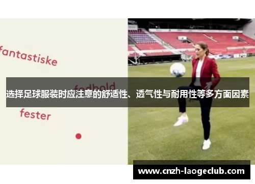 选择足球服装时应注意的舒适性、透气性与耐用性等多方面因素
