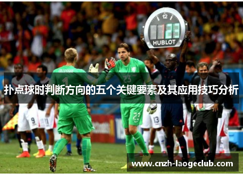 扑点球时判断方向的五个关键要素及其应用技巧分析 扑点球时判断方向的五个关键要素及其应用技巧分析